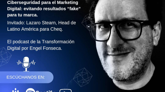 Ciberseguridad para el Marketing Digital: evitando resultados "fake" para tu marca, con Lázaro Stern, Head de Latinoamérica para Cheq